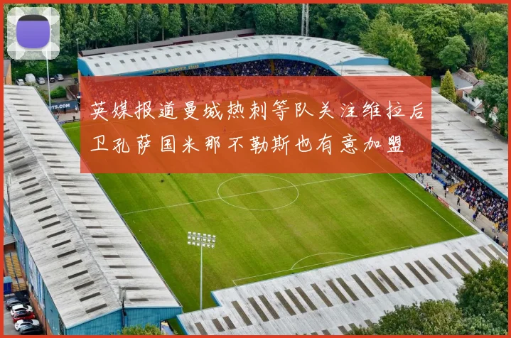 英媒报道曼城热刺等队关注维拉后卫孔萨国米那不勒斯也有意加盟