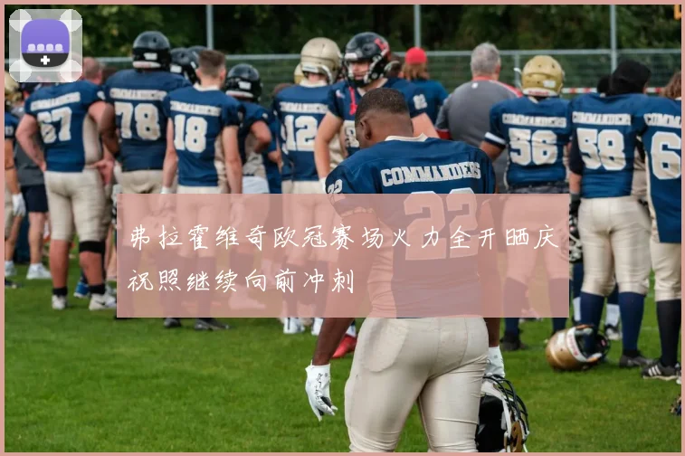 弗拉霍维奇欧冠赛场火力全开晒庆祝照继续向前冲刺