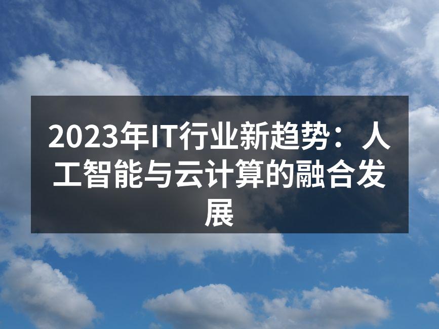 2023年IT行业新趋势：人工智能与云计